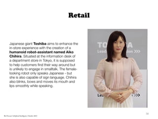 Retail
Japanese giant Toshiba aims to enhance the
in-store experience with the creation of a
humanoid robot-assistant name...
