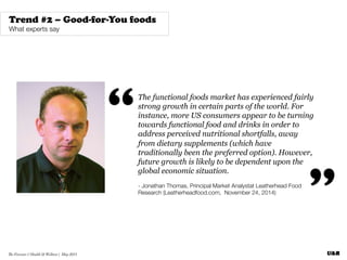 The Forecast // Health & Wellness | May 2015
Trend #2 – Good-for-You foods
What experts say
The functional foods market ha...