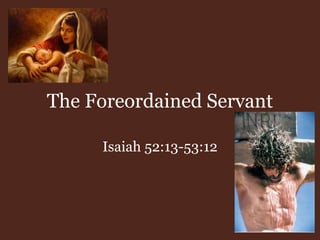 The Foreordained Servant
Isaiah 52:13-53:12
 