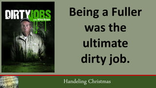 Handeling Christmas
Being a Fuller
was the
ultimate
dirty job.
 