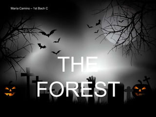 THE
FOREST
María Camino – 1st Bach C
 
