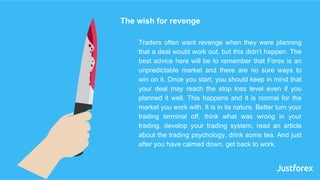 Traders often want revenge when they were planning
that a deal would work out, but this didn’t happen. The
best advice her...