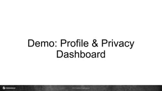 © 2017 ForgeRock. All rights reserved.
Demo: Profile & Privacy
Dashboard
 