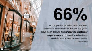 © 2017 ForgeRock. All rights reserved.
66%of companies reported that their most
successful innovations in the last two years
have been derived from improved customer
experiences and related new business
models versus new products alone.
Accenture
 