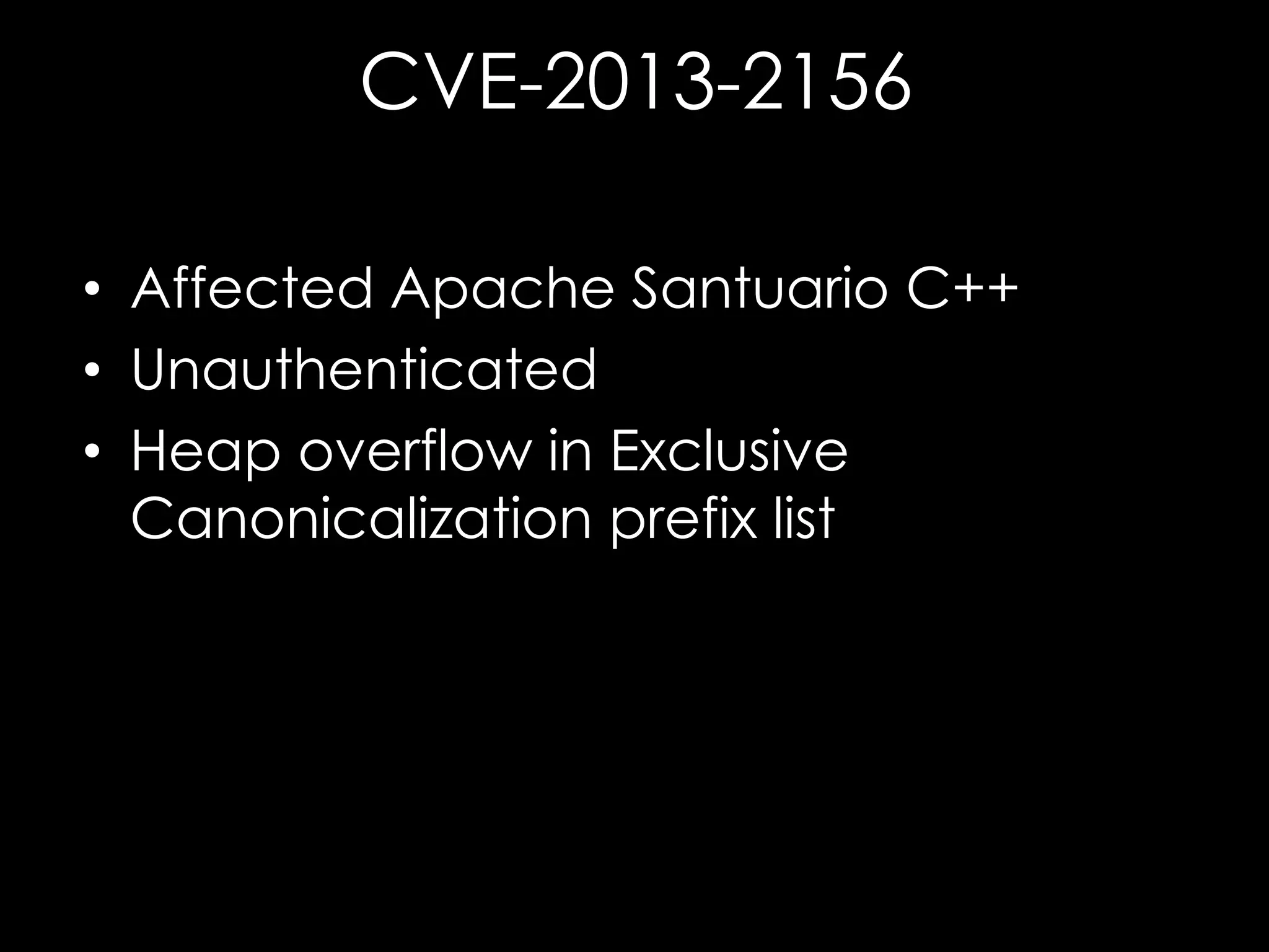 CVE-2013-2156
• Affected Apache Santuario C++
• Unauthenticated
• Heap overflow in Exclusive
Canonicalization prefix list

 