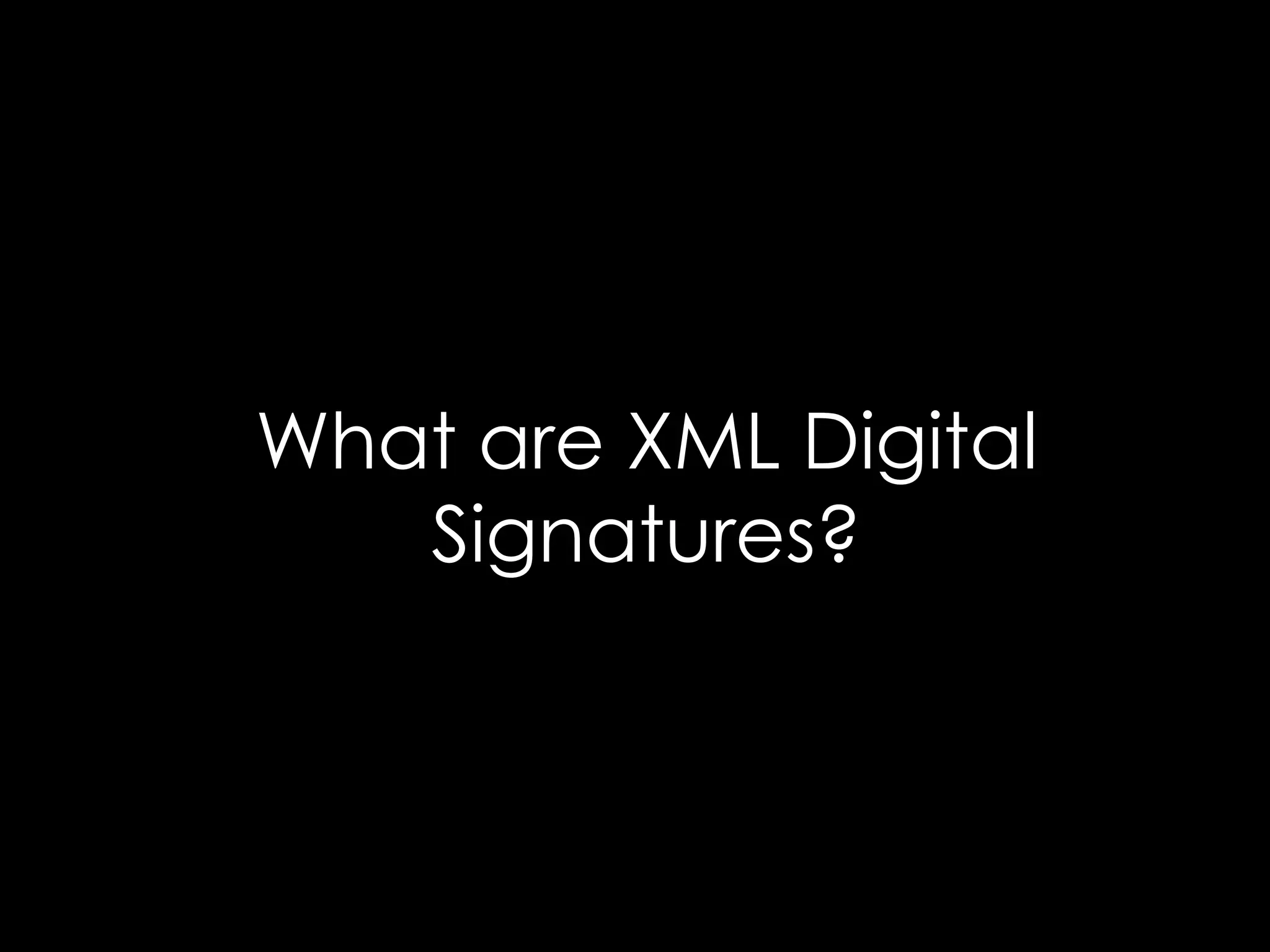 What are XML Digital
Signatures?

 