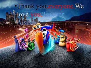 •Thank you,everyone.We
love you,Teacher
Aishah.
 