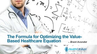 The Formula for Optimizing the Value-
Based Healthcare Equation ̶ Brant Avondet
 