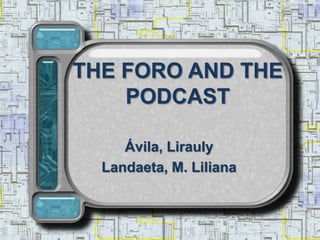 THE FORO AND THE PODCAST Ávila, Lirauly Landaeta, M. Liliana 