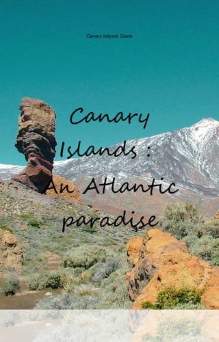 Canary islands Guide
Canary
Islands :
An Atlantic
paradise
 