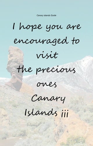 Canary islands Guide
I hope you are
encouraged to
visit
the precious
ones
 Canary
Islands ¡¡¡
 