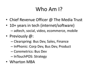 Who Am I?
• Chief Revenue Officer @ The Media Trust
• 10+ years in tech (internet/software)
  – adtech, social, video, eco...
