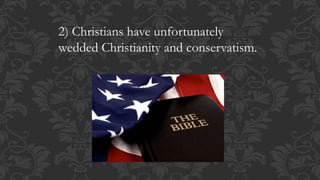 2) Christians have unfortunately
wedded Christianity and conservatism.
 