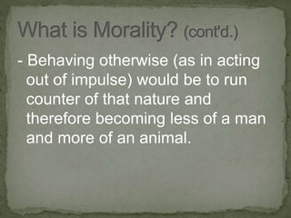 - Behaving otherwise (as in acting
out of impulse) would be to run
counter of that nature and
therefore becoming less of a man
and more of an animal.
 