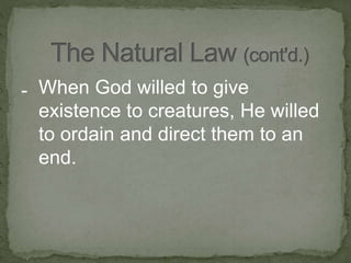 - When God willed to give
existence to creatures, He willed
to ordain and direct them to an
end.
 
