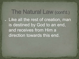 - Like all the rest of creation, man
is destined by God to an end,
and receives from Him a
direction towards this end.
 