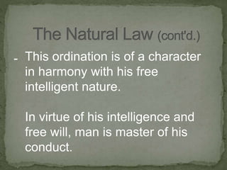 - This ordination is of a character
in harmony with his free
intelligent nature.
In virtue of his intelligence and
free will, man is master of his
conduct.
 