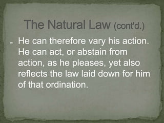 - He can therefore vary his action.
He can act, or abstain from
action, as he pleases, yet also
reflects the law laid down for him
of that ordination.
 