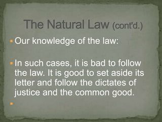  Our knowledge of the law:
 In such cases, it is bad to follow
the law. It is good to set aside its
letter and follow the dictates of
justice and the common good.

 