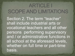 Section 2. The term “teacher”
shall include industrial arts or
vocational teachers and all other
persons performing supervisory
and / or administrative functions in
all school at the aforesaid levels,
whether on full time or part-time
basis.
 