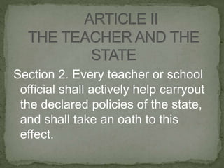 Section 2. Every teacher or school
official shall actively help carryout
the declared policies of the state,
and shall take an oath to this
effect.
 