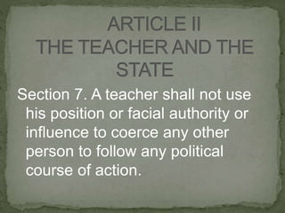 Section 7. A teacher shall not use
his position or facial authority or
influence to coerce any other
person to follow any political
course of action.
 
