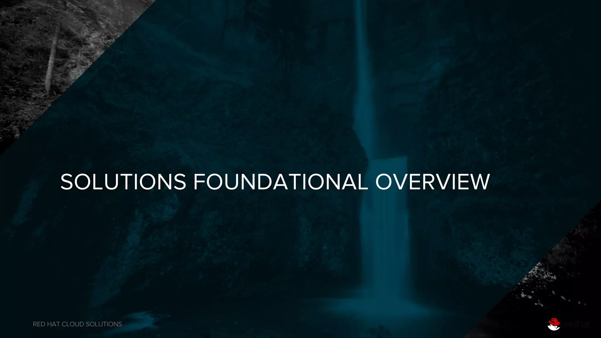 RED HAT CLOUD SOLUTIONS
SOLUTIONS FOUNDATIONAL OVERVIEW
 