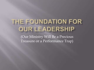 (Our Ministry Will Be a Precious
Treasure or a Performance Trap)
 