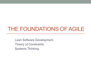 THE FOUNDATIONS OF AGILE
Lean Software Development
Theory of Constraints
Systems Thinking
 