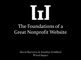 The Foundations of a
Great Nonprofit Website


  David Hartstein & Jonathan Goldford
            Wired Impact
 