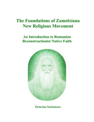 The Foundations of Zamolxiana
New Religious Movement
An Introduction to Romanian
Reconstructionist Native Faith
Octavian Sarbatoare
 