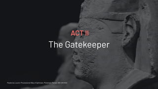The Gatekeeper
ACT II
Musée du Louvre: Processional Way of Sphinxes, Ptolemaic Period, 300-250 BCE
 