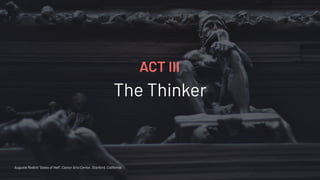 The Thinker
ACT III
Auguste Rodin's “Gates of Hell”, Cantor Arts Center, Stanford, California
 
