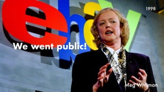 Meg Whitman
We went public!
1998
 