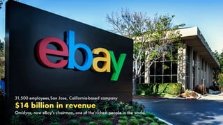 31,500 employees,San Jose, California-based company
$14 billion in revenue
Omidyar, now eBay's chairman, one of the richest people in the world.
 