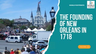 The founding
of New
Orleans in
1718
WORLD FOOTPRINTS
Start Slide
 