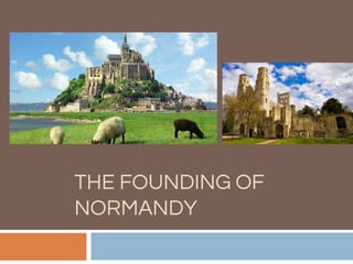 THE FOUNDING OF
NORMANDY
 