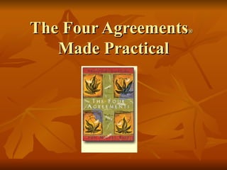 The Four Agreements ®   Made Practical 