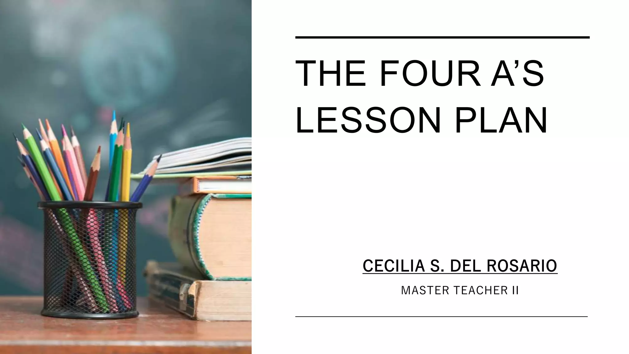 THE FOUR A’S
LESSON PLAN
CECILIA S. DEL ROSARIO
MASTER TEACHER II
 