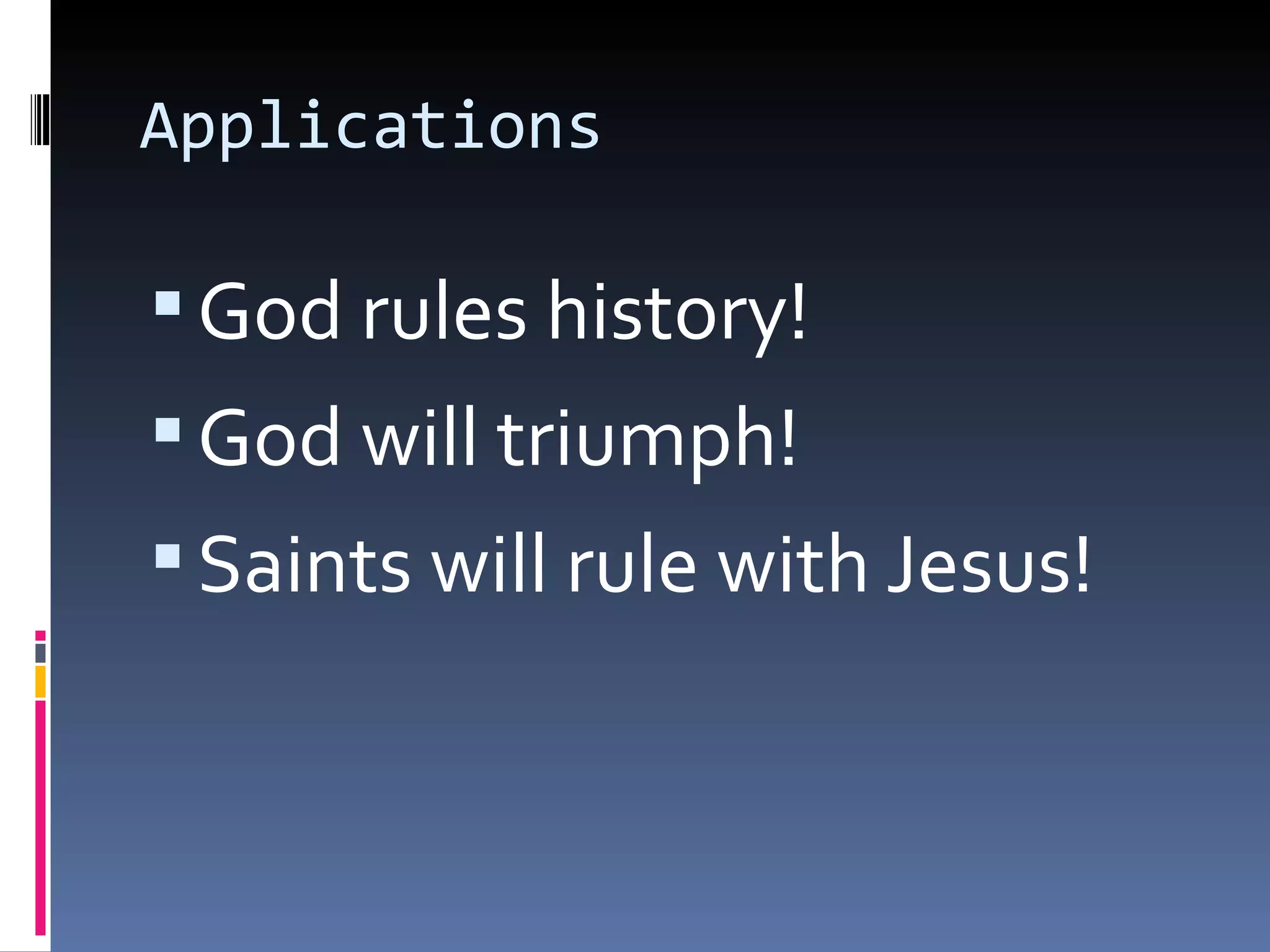 Applications
God rules history!
God will triumph!
Saints will rule with Jesus!
 