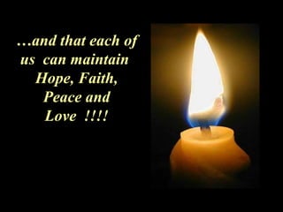 …and that each of
us can maintain
Hope, Faith,
Peace and
Love !!!!
 