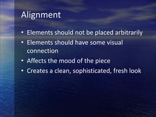 AlignmentElements should not be placed arbitrarilyElements should have some visual connectionAffects the mood of the pieceCreates a clean, sophisticated, fresh look