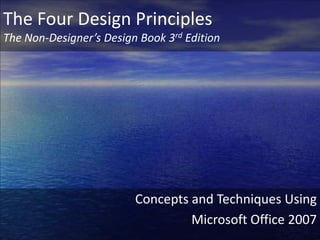The Four Design PrinciplesThe Non-Designer’s Design Book 3rd Edition Concepts and Techniques Using Microsoft Office 2007 