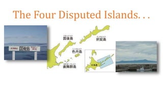 The Four Disputed Islands. . .
 