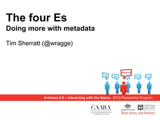 The four Es
Doing more with metadata
Tim Sherratt (@wragge)
 
