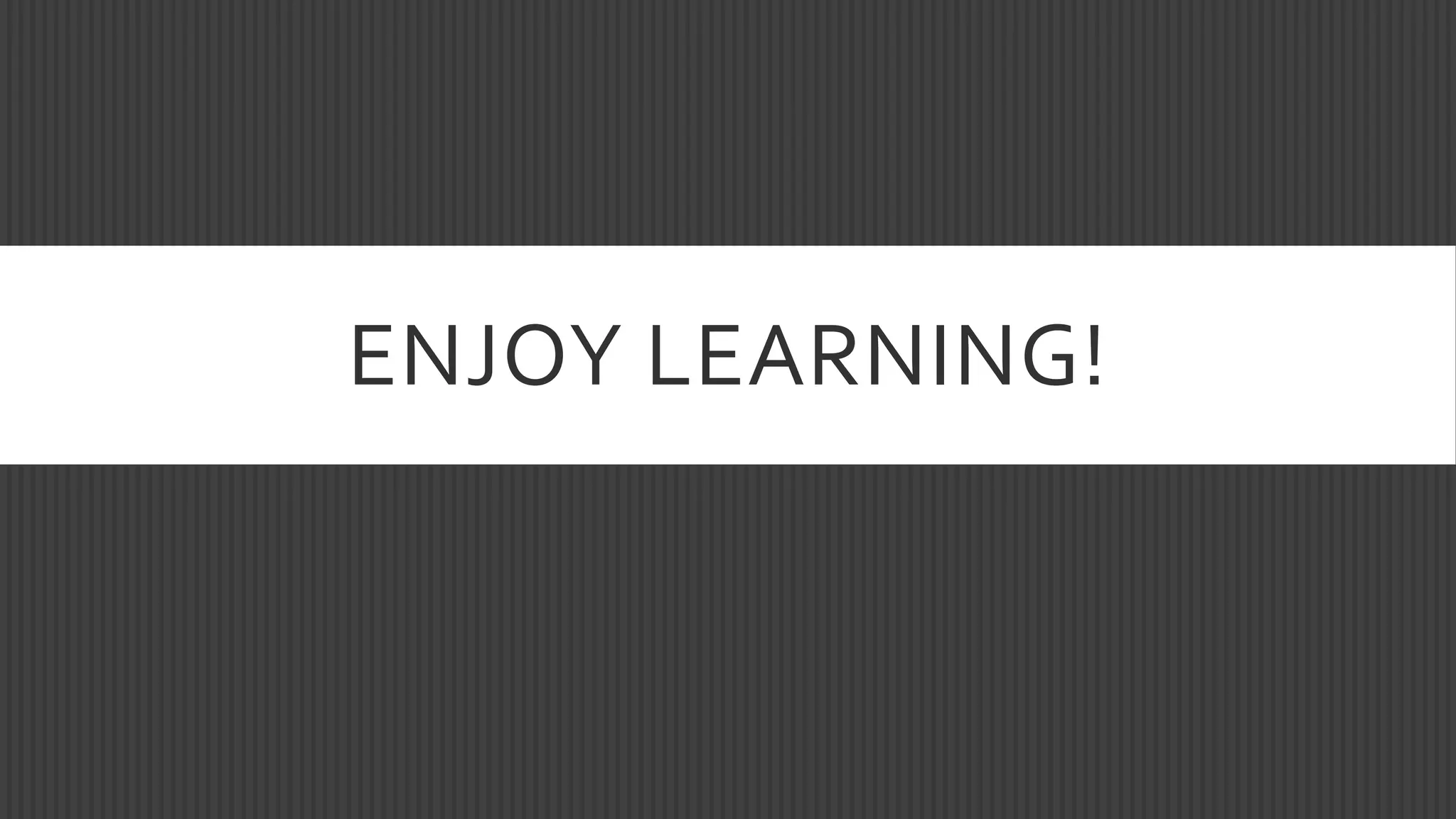 ENJOY LEARNING!