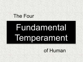 The Four 
Fundamental 
Temperament 
of Human 
 