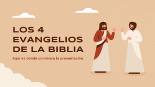 LOS 4
EVANGELIOS
DE LA BIBLIA
Aquí es donde comienza la presentación
 