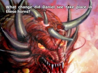 What change did Daniel see take place in
these horns?
 