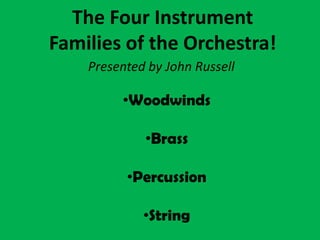 The Four Instrument Families of the Orchestra! Presented by John Russell ,[object Object]
